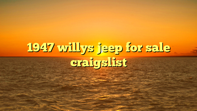 1947 willys jeep for sale craigslist