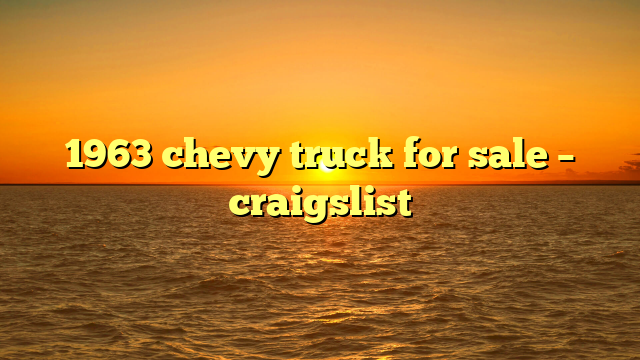 1963 chevy truck for sale – craigslist