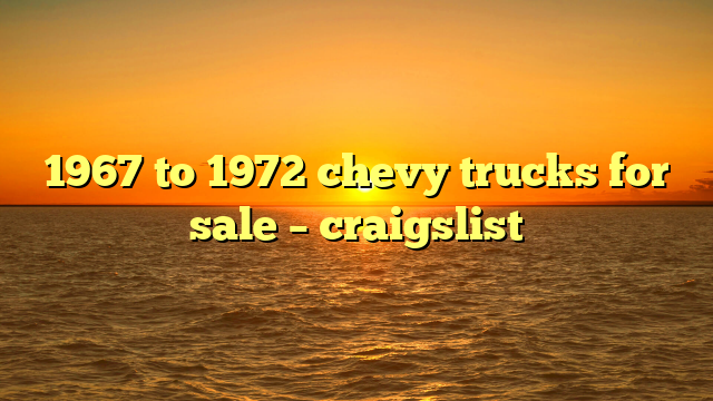 1967 to 1972 chevy trucks for sale – craigslist