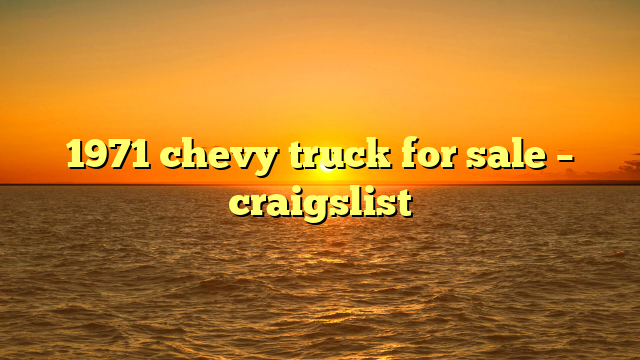 1971 chevy truck for sale – craigslist