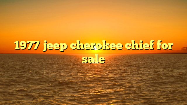 1977 jeep cherokee chief for sale