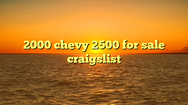 2000 chevy 2500 for sale craigslist