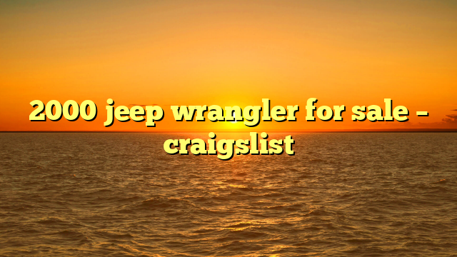 2000 jeep wrangler for sale – craigslist