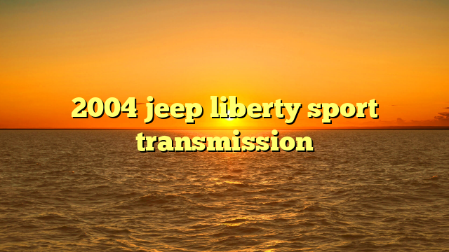 2004 jeep liberty sport transmission