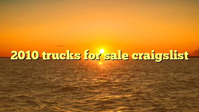 2010 trucks for sale craigslist