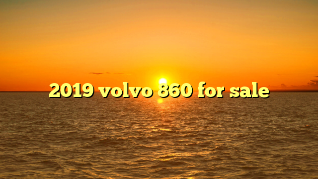 2019 volvo 860 for sale