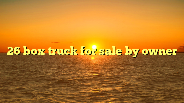 26 box truck for sale by owner