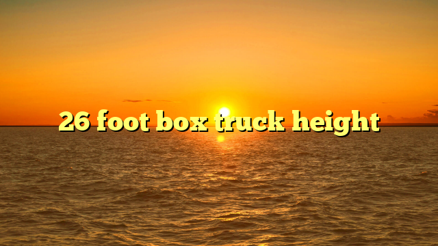 26 foot box truck height