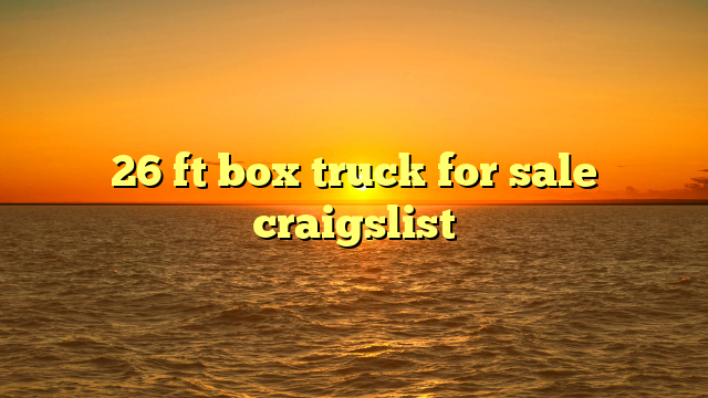 26 ft box truck for sale craigslist