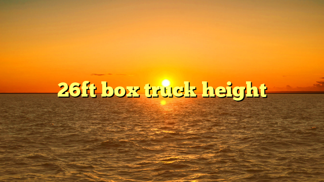 26ft box truck height