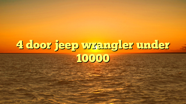 4 door jeep wrangler under 10000