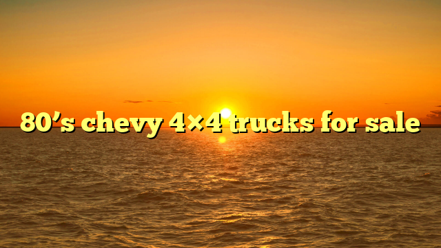 80’s chevy 4×4 trucks for sale