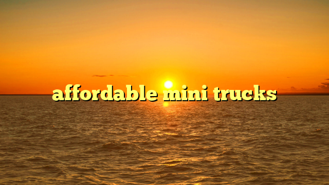 affordable mini trucks