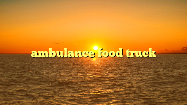 ambulance food truck