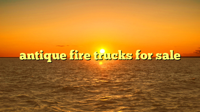 antique fire trucks for sale