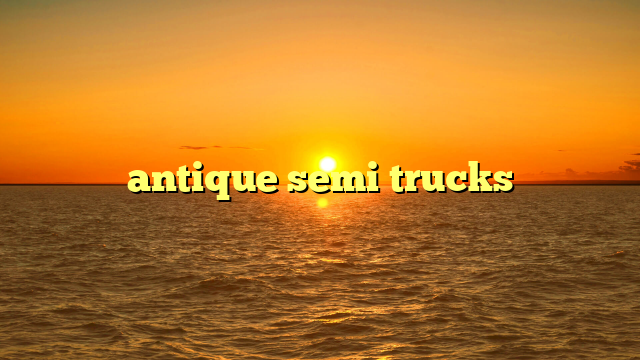 antique semi trucks