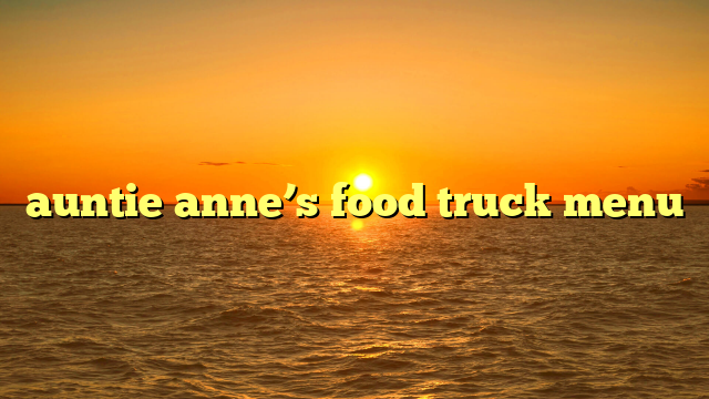 auntie anne’s food truck menu