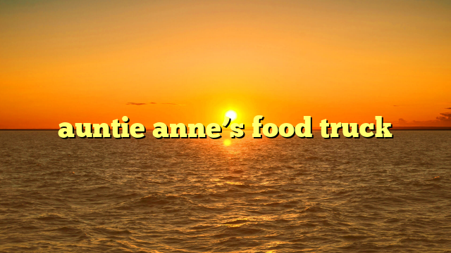 auntie anne’s food truck