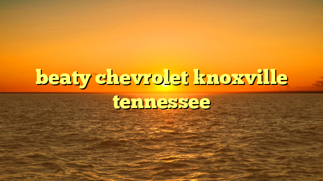 beaty chevrolet knoxville tennessee