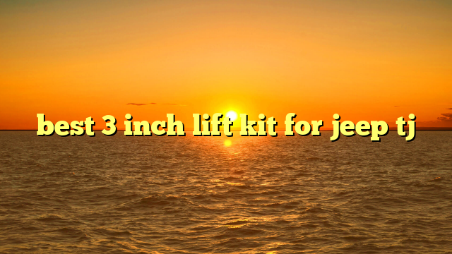 best 3 inch lift kit for jeep tj