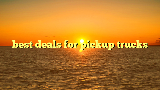 best deals for pickup trucks