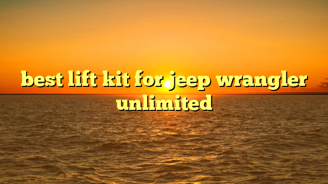 best lift kit for jeep wrangler unlimited