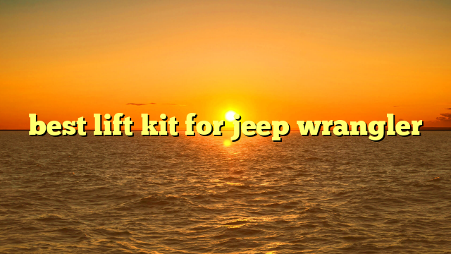 best lift kit for jeep wrangler