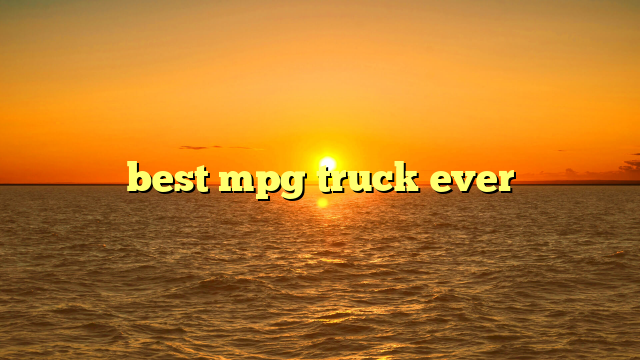 best mpg truck ever