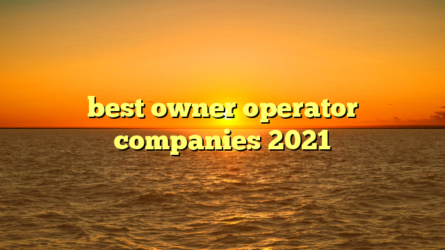 best owner operator companies 2021