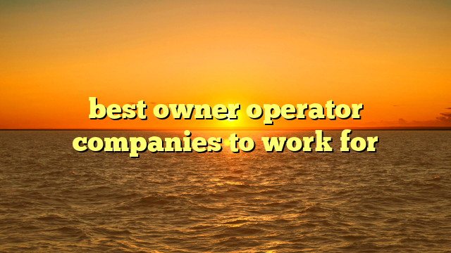 best owner operator companies to work for