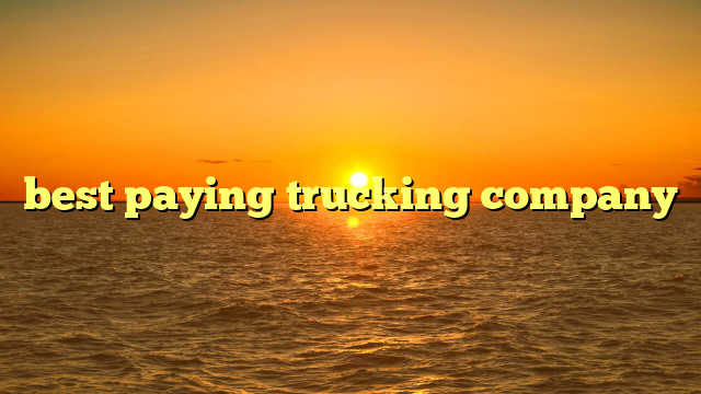 best paying trucking company