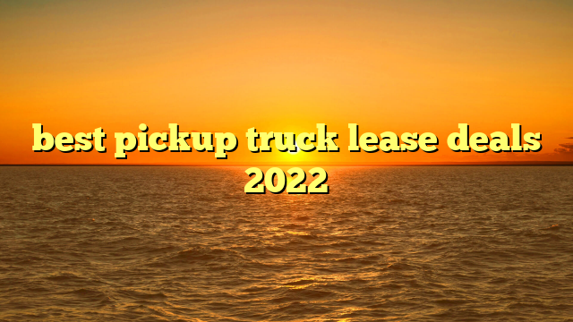 best pickup truck lease deals 2022