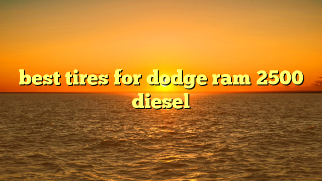 best tires for dodge ram 2500 diesel