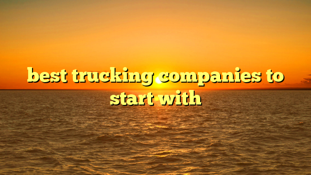 best trucking companies to start with