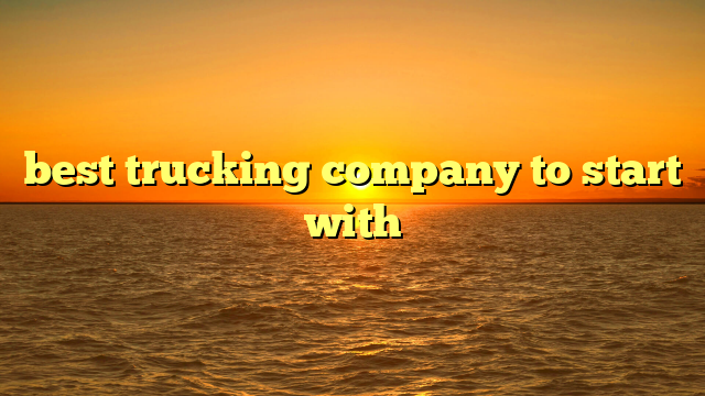 best trucking company to start with