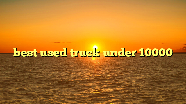 best used truck under 10000