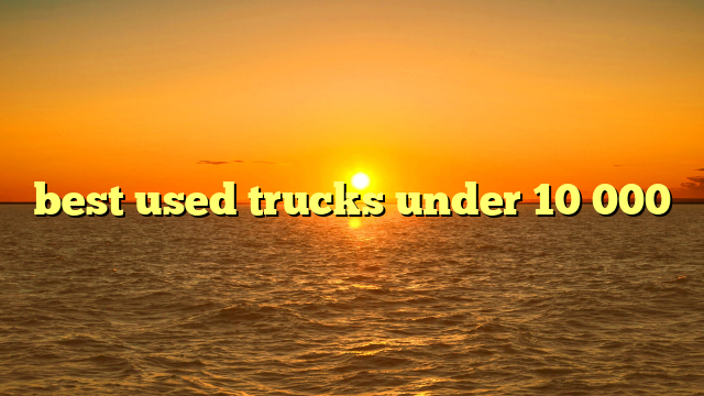 best used trucks under 10 000