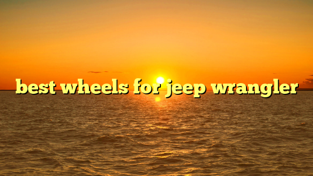 best wheels for jeep wrangler