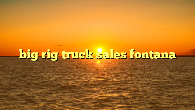 big rig truck sales fontana