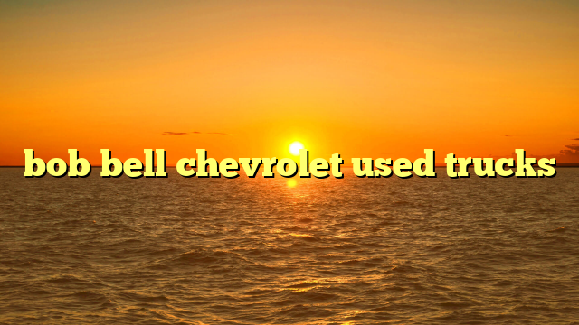 bob bell chevrolet used trucks