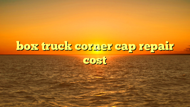 box truck corner cap repair cost