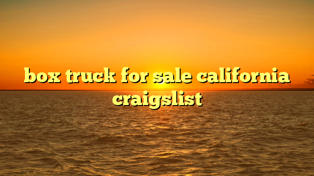 box truck for sale california craigslist