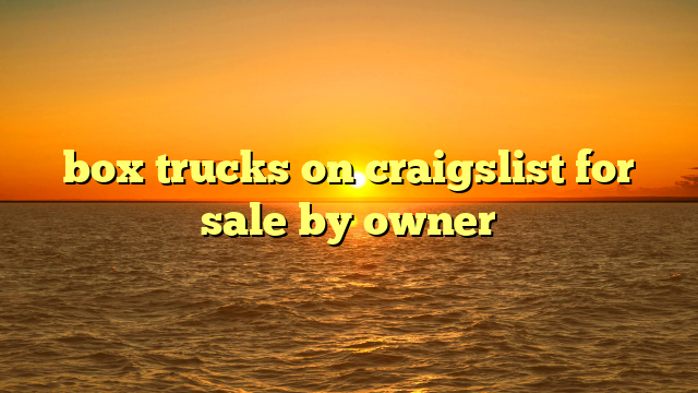 box trucks on craigslist for sale by owner