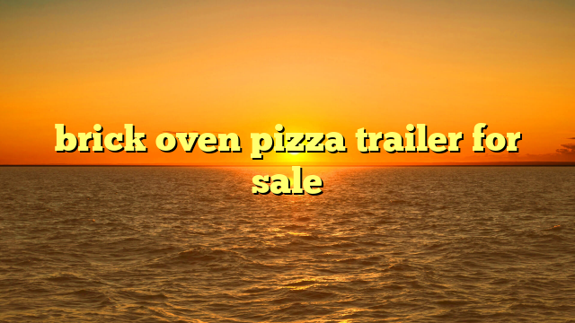 brick oven pizza trailer for sale