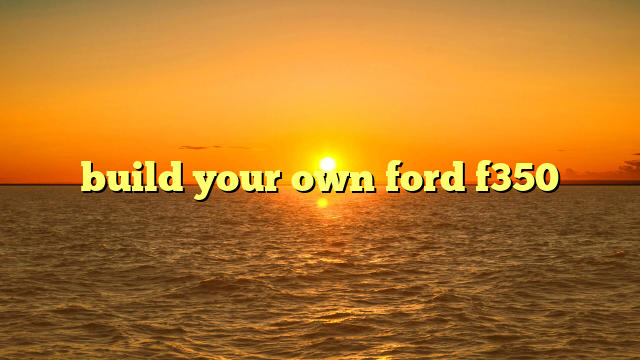 build your own ford f350