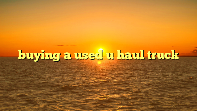 buying a used u haul truck