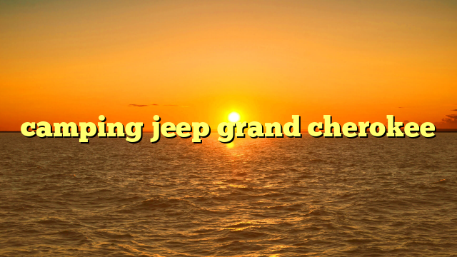 camping jeep grand cherokee