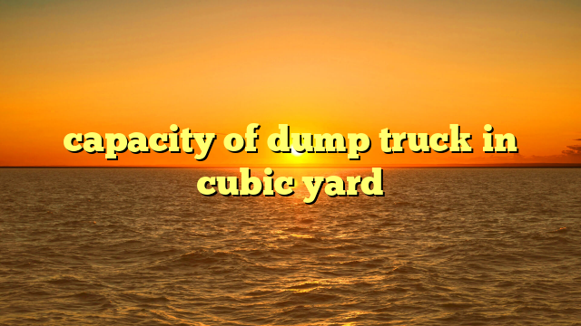 capacity of dump truck in cubic yard