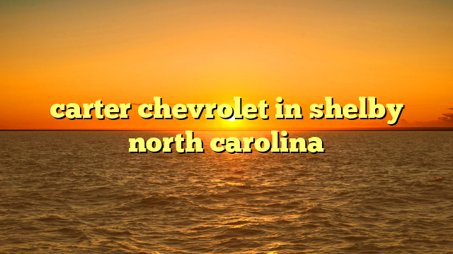 carter chevrolet in shelby north carolina