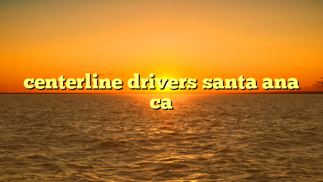 centerline drivers santa ana ca